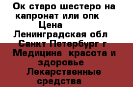 Ок старо шестеро на капронат или опк17 › Цена ­ 500 - Ленинградская обл., Санкт-Петербург г. Медицина, красота и здоровье » Лекарственные средства   
